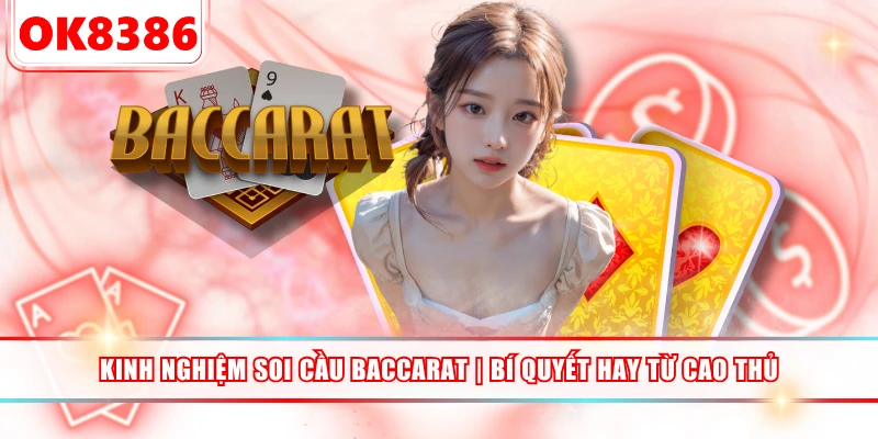 Kinh Nghiệm Soi Cầu Baccarat | Bí Quyết Hay Từ Cao Thủ