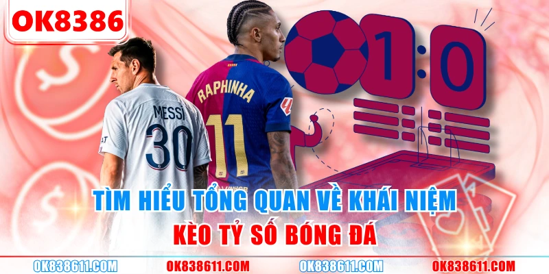 Tìm hiểu tổng quan về khái niệm kèo tỷ số bóng đá